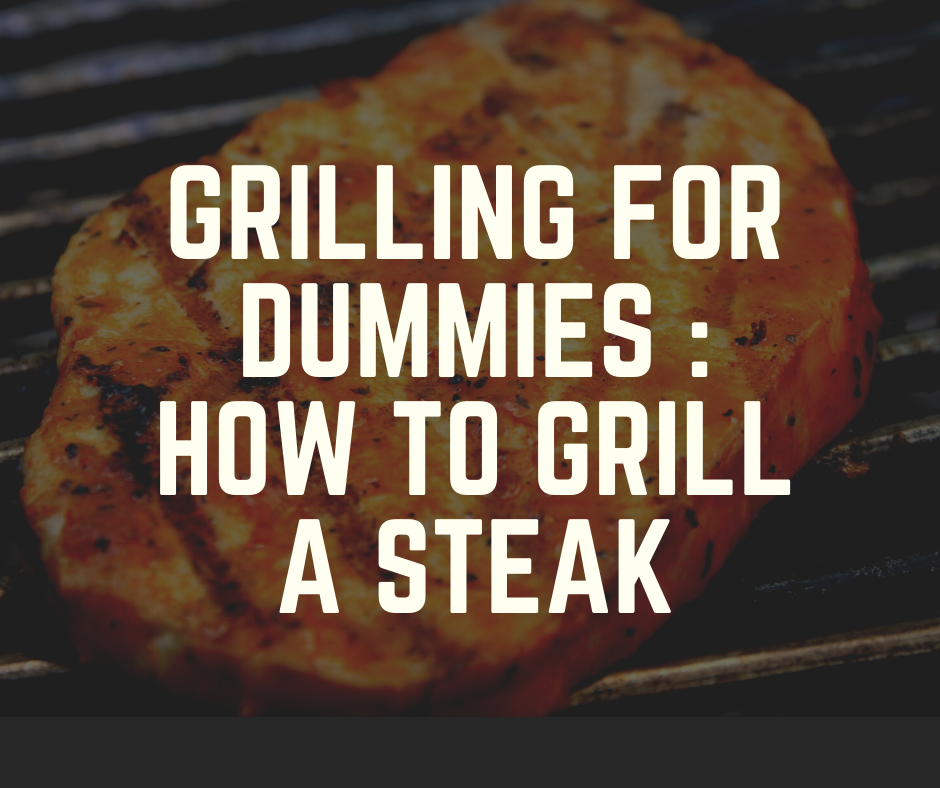 Grilling For Dummies : How To Grill A Steak • Many Things To Love